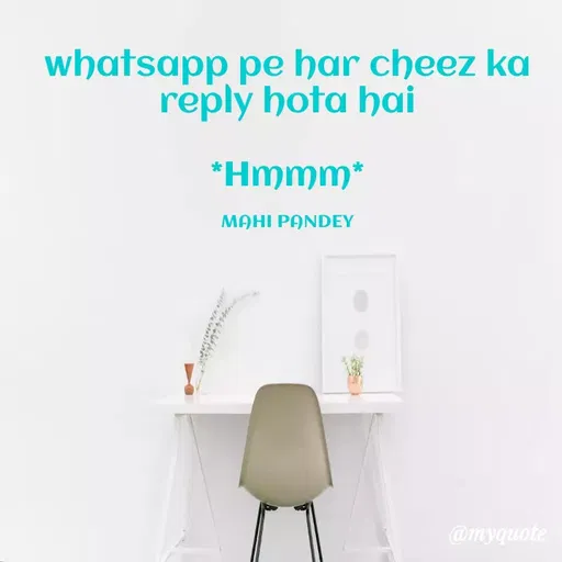 Quote by Megha Pandey - whatsapp pe har cheez ka
reply hota hai
*Hmmm*
MAHI PANDEY
@myquote
 - Made using Quotes Creator App, Post Maker App