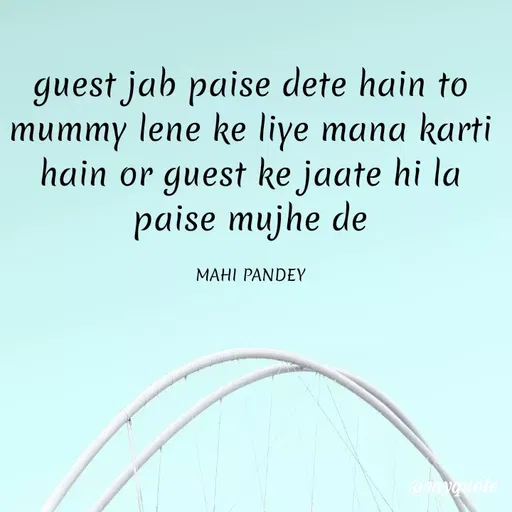 Quote by Megha Pandey - guest jab paise dete hain to
mummy lene ke liye mana karti
hain or guest ke jaate hi la
paise mujhe de
MAHI PANDEY
@mvquote
 - Made using Quotes Creator App, Post Maker App