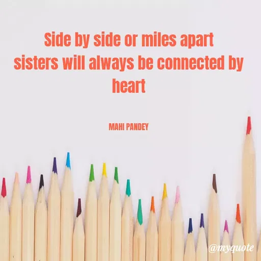 Quote by Megha Pandey - side by side or miles apart
sisters will always be connected by
heart
MAHI PANDEY
@myquote
 - Made using Quotes Creator App, Post Maker App