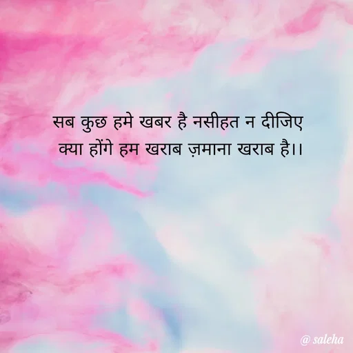 Quote by Saleha Ansari - सब कुछ हमे खबर है नसीहत न दीजिए 
क्या होंगे हम खराब ज़माना खराब है।। - Made using Quotes Creator App, Post Maker App