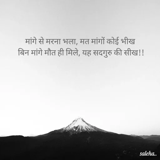 Quote by Saleha Ansari - मांगे से मरना भला, मत मांगों कोई भीख 
बिन मांगे मौत ही मिले, यह सदगुरु की सीख!! - Made using Quotes Creator App, Post Maker App