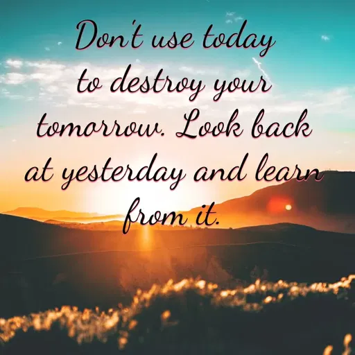 Quote by Monisha H - Dont use today
to destroy your
tomorrow. Look back
at yesterday and learn
from it
 - Made using Quotes Creator App, Post Maker App