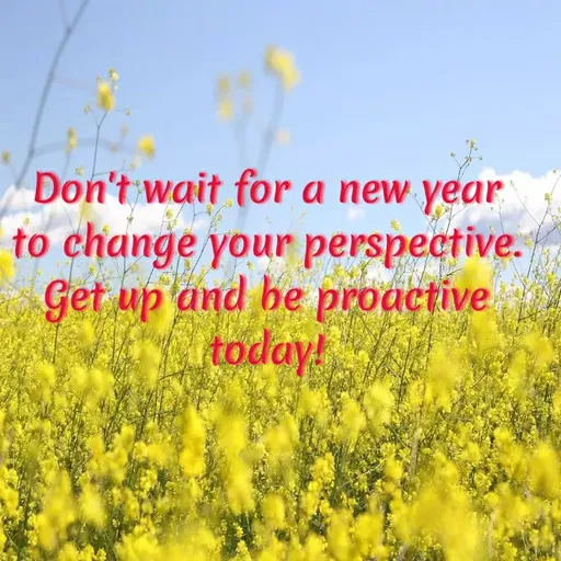 Quote by Monisha H - Don't wait for a new year
to change your perspective.
Get up and be proactive
today!
 - Made using Quotes Creator App, Post Maker App