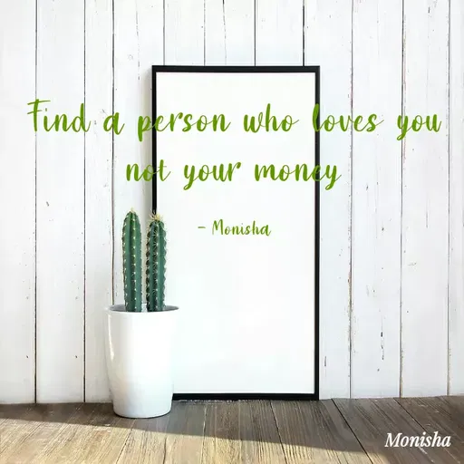 Quote by Monisha H - tind a person who foves you
not your mony
- Menisha
Monisha
 - Made using Quotes Creator App, Post Maker App