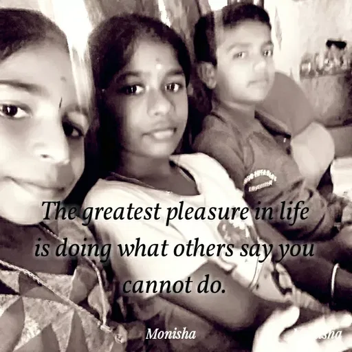 Quote by Monisha H - The greatest pleasure in life
is doing what others sày you
cannot do.
Monisha
 - Made using Quotes Creator App, Post Maker App