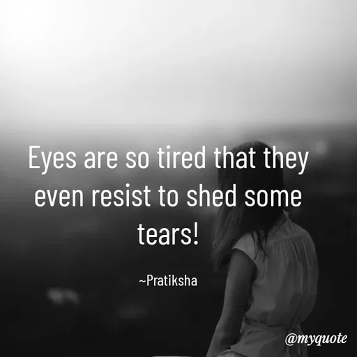 Quote by Pratiksha - Eyes are so tired that they even resist to shed some tears!

~Pratiksha - Made using Quotes Creator App, Post Maker App