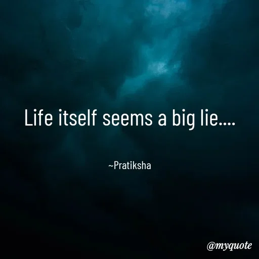 Quote by Pratiksha - Life itself seems a big lie....


~Pratiksha - Made using Quotes Creator App, Post Maker App