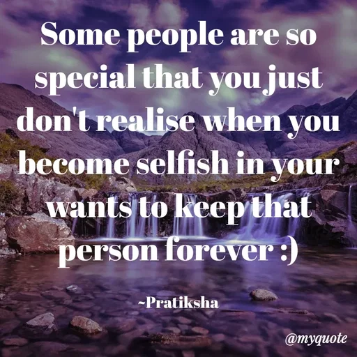 Quote by Pratiksha - Some people are so special that you just don't realise when you become selfish in your wants to keep that person forever :)

~Pratiksha - Made using Quotes Creator App, Post Maker App