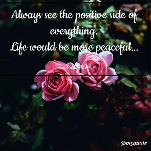 Quote by Pratiksha - Always see the positive side of everything.
Life would be more peaceful...

~Pratiksha - Made using Quotes Creator App, Post Maker App