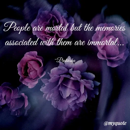 Quote by Pratiksha - People are mortal but the memories associated with them are immortal...

~Pratiksha - Made using Quotes Creator App, Post Maker App