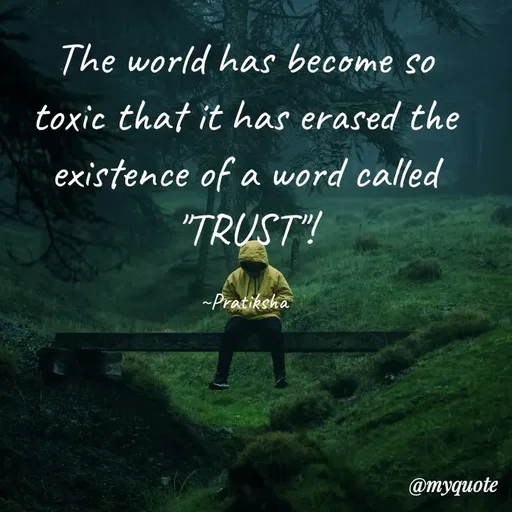 Quote by Pratiksha - The world has become so toxic that it has erased the existence of a word called "TRUST"!

~Pratiksha - Made using Quotes Creator App, Post Maker App