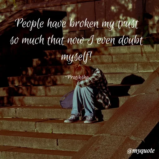 Quote by Pratiksha - People have broken my trust so much that now I even doubt myself!

~Pratiksha - Made using Quotes Creator App, Post Maker App