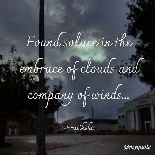 Quote by Pratiksha - Found solace in the embrace of clouds and company of winds...

~Pratiksha - Made using Quotes Creator App, Post Maker App