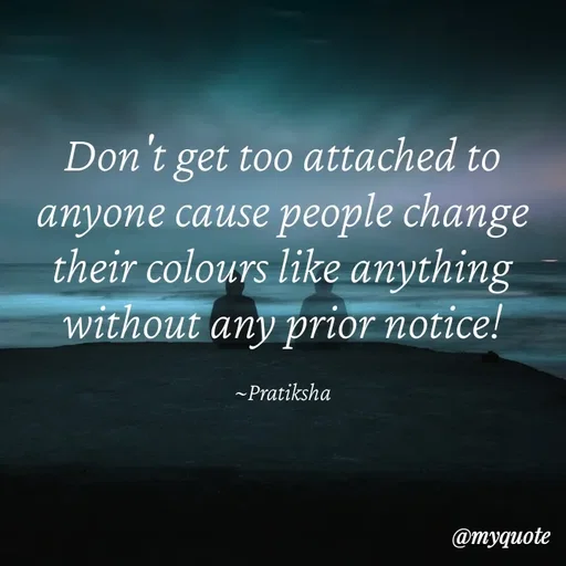 Quote by Pratiksha - Don't get too attached to anyone cause people change their colours like anything without any prior notice!

~Pratiksha - Made using Quotes Creator App, Post Maker App