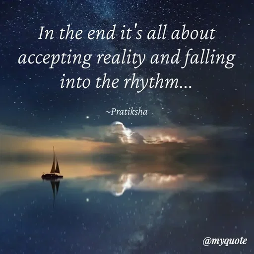 Quote by Pratiksha - In the end it's all about accepting reality and falling into the rhythm...

~Pratiksha - Made using Quotes Creator App, Post Maker App