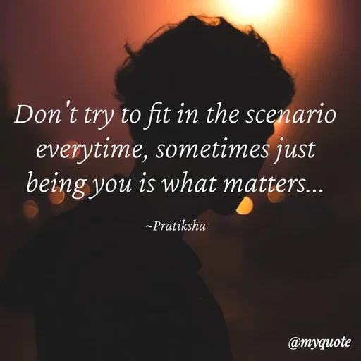 Quote by Pratiksha - Don't try to fit in the scenario everytime, sometimes just being you is what matters...

~Pratiksha - Made using Quotes Creator App, Post Maker App
