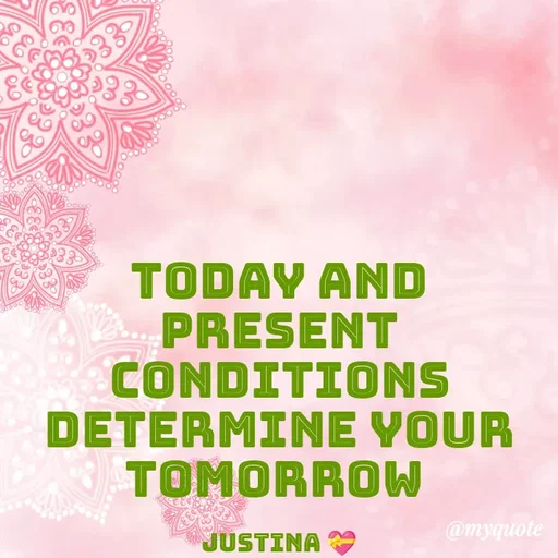 Quote by Olaoye Olamiposi - Today and present conditions determine your tomorrow 

Justina 💝 - Made using Quotes Creator App, Post Maker App