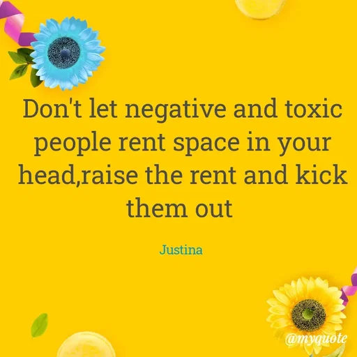 Quote by justina - Don't let negative and toxic people rent space in your head,raise the rent and kick them out 

Justina  - Made using Quotes Creator App, Post Maker App