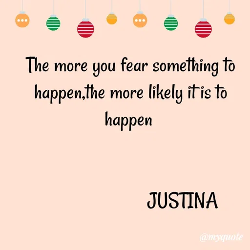 Quote by justina - The more you fear something to happen,the more likely it is to happen 


                        JUSTINA  - Made using Quotes Creator App, Post Maker App