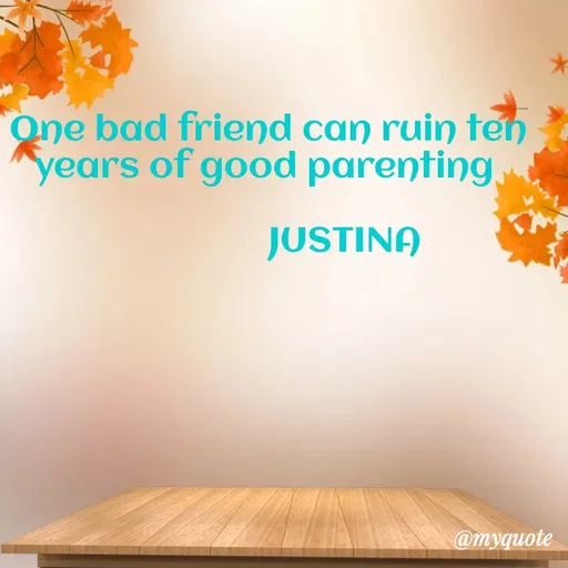 Quote by justina - One bad friend can ruin ten years of good parenting 

                 JUSTINA  - Made using Quotes Creator App, Post Maker App