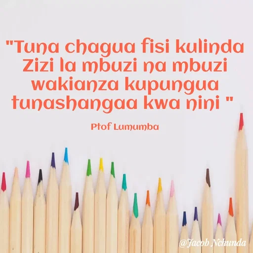 Quote by JACOB NCHUNDA - "Tuna chagua fisi kulinda Zizi la mbuzi na mbuzi wakianza kupungua tunashangaa kwa nini " 

Ptof Lumumba - Made using Quotes Creator App, Post Maker App
