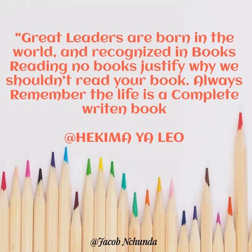 Quote by JACOB NCHUNDA - "Great Leaders are born in the world, and recognized in Books
Reading no books justify why we shouldn't read your book. Always Remember the life is a Complete writen book

@HEKIMA YA LEO - Made using Quotes Creator App, Post Maker App