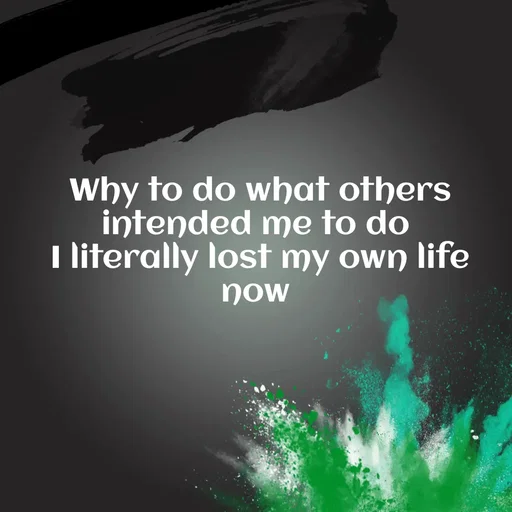 Quote by WOW🎆_world of_wonderful - Why to do what others intended me to do 
I literally lost my own life now  - Made using Quotes Creator App, Post Maker App
