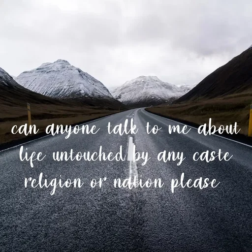 Quote by WOW🎆_world of_wonderful - can anyone talk to me about life untouched by any caste religion or nation please  - Made using Quotes Creator App, Post Maker App