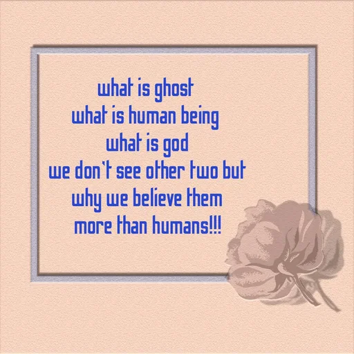 Quote by WOW🎆_world of_wonderful - what is ghost 
what is human being 
what is god
we don't see other two but
 why we believe them 
more than humans!!! - Made using Quotes Creator App, Post Maker App