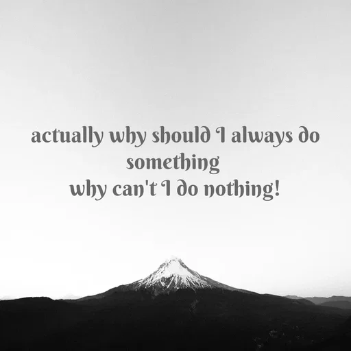 Quote by WOW🎆_world of_wonderful - actually why should I always do something 
why can't I do nothing!
 - Made using Quotes Creator App, Post Maker App
