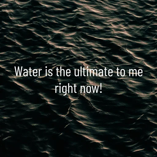 Quote by WOW🎆_world of_wonderful - Water is the ultimate to me right now! - Made using Quotes Creator App, Post Maker App