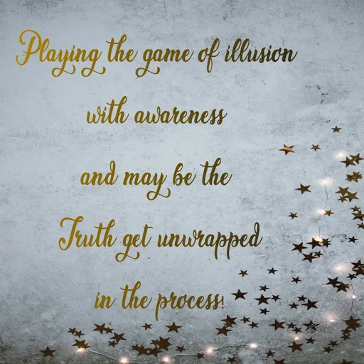 Quote by WOW🎆_world of_wonderful - Playing the game of illusion 
with awareness 
and may be the 
Truth get unwrapped
in the process! - Made using Quotes Creator App, Post Maker App