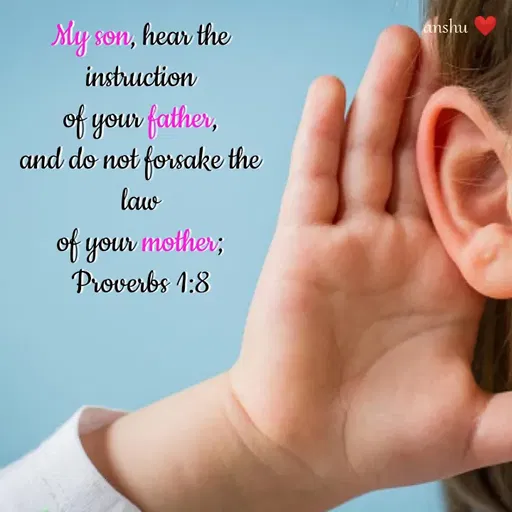 Quote by Anshu 💫 - My son, hear the instruction
of your father,
and do not forsake the law
of your mother;
Proverbs 1:8 - Made using Quotes Creator App, Post Maker App
