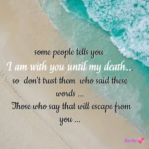 Quote by Anshu 💫 - some people tells you 
I am with you until my death...
so  don't trust them  who said these words ...
 Those who say that will escape from you ... - Made using Quotes Creator App, Post Maker App