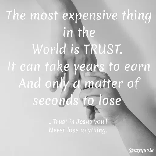 Quote by Maben Sisters - The most expensive thing
in the
World is TRUST.
It can take years to earn
And only a matter of
seconds to lose
Trust in Jesus you'll
Never lose anything.
@myquote
 - Made using Quotes Creator App, Post Maker App