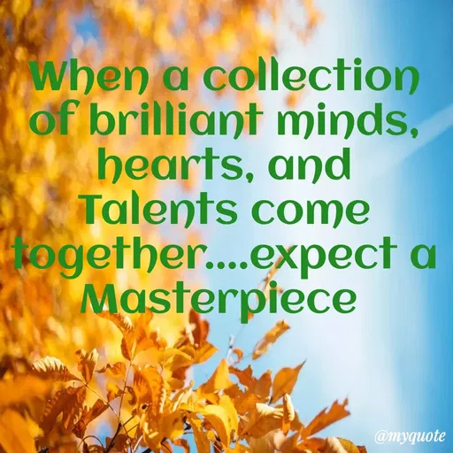 Quote by Maben Sisters - When a collection
of brilliant minds,
hearts, and
Talents come
ogether..expect a
Masterpiece
@myquote
 - Made using Quotes Creator App, Post Maker App