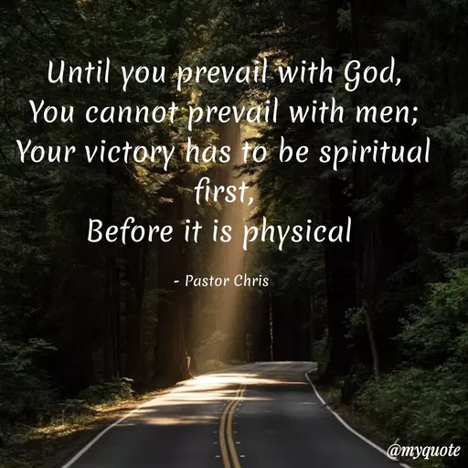 Quote by Maben Sisters - Until you prevail with God,
You cannot prevail with men;
Your victory has to be spiritual
first,
Before it is physical
- Pastor Chris
@тудиote
 - Made using Quotes Creator App, Post Maker App