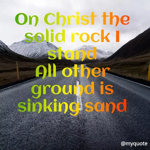 Quote by Maben Sisters - On Christ the
selid rock I
slane
All other
ground is
sinking sand
@myquote
 - Made using Quotes Creator App, Post Maker App