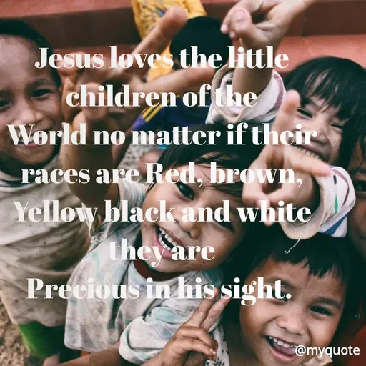 Quote by Maben Sisters - Jesus loves the little
children of the
World no matter if ther
races are Red, brown,
Yellow blackand white
theyare
Precious in his sight.
@myquote
 - Made using Quotes Creator App, Post Maker App