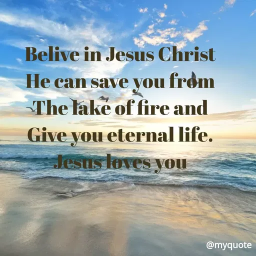 Quote by Maben Sisters - Belive in Jesus Christ
He can save you from
The lake of fire and
Give you eternal life.
Jesuis loves you
@myquote
 - Made using Quotes Creator App, Post Maker App
