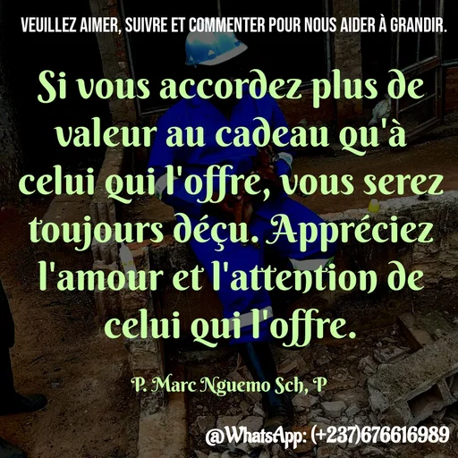 Quote by Marc Belomondo - Si vous accordez plus de valeur au cadeau qu'à celui qui l'offre, vous serez toujours déçu. Appréciez l'amour et l'attention de celui qui l'offre.

P. Marc Nguemo Sch, P Veuillez aimer, suivre et commenter pour nous aider à grandir. - Made using Quotes Creator App, Post Maker App