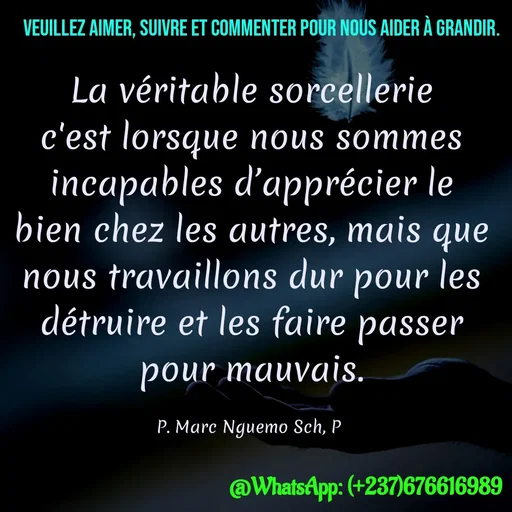 Quote by Marc Belomondo - La véritable sorcellerie c'est lorsque nous sommes incapables d’apprécier le bien chez les autres, mais que nous travaillons dur pour les détruire et les faire passer pour mauvais.

P. Marc Nguemo Sch, P Veuillez aimer, suivre et commenter pour nous aider à grandir. - Made using Quotes Creator App, Post Maker App