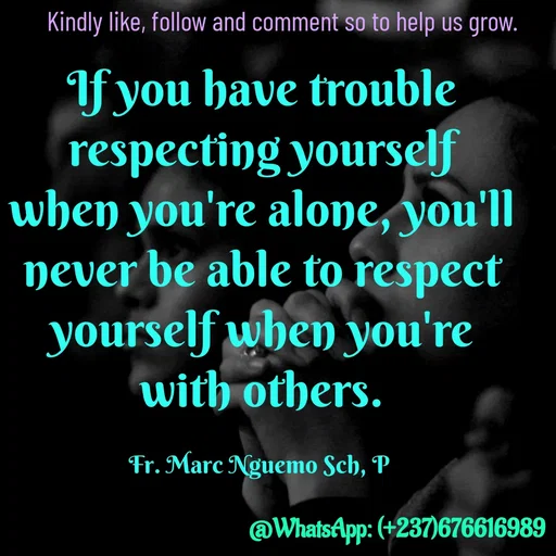 Quote by Marc Belomondo - If you have trouble respecting yourself when you're alone, you'll never be able to respect yourself when you're with others.

Fr. Marc Nguemo Sch, P Kindly like, follow and comment so to help us grow. - Made using Quotes Creator App, Post Maker App
