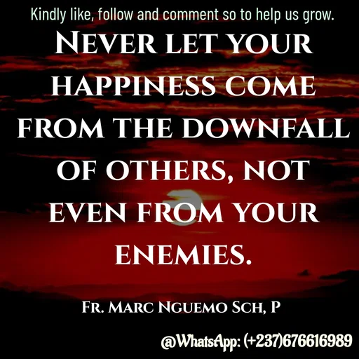 Quote by Marc Belomondo - Never let your happiness come from the downfall of others, not even from your enemies.

Fr. Marc Nguemo Sch, P Kindly like, follow and comment so to help us grow. - Made using Quotes Creator App, Post Maker App