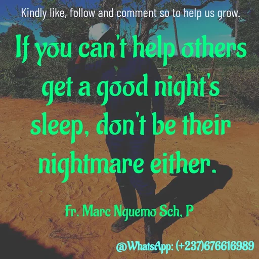 Quote by Marc Belomondo - If you can't help others get a good night's sleep, don't be their nightmare either. 

Fr. Marc Nguemo Sch, P Kindly like, follow and comment so to help us grow. - Made using Quotes Creator App, Post Maker App