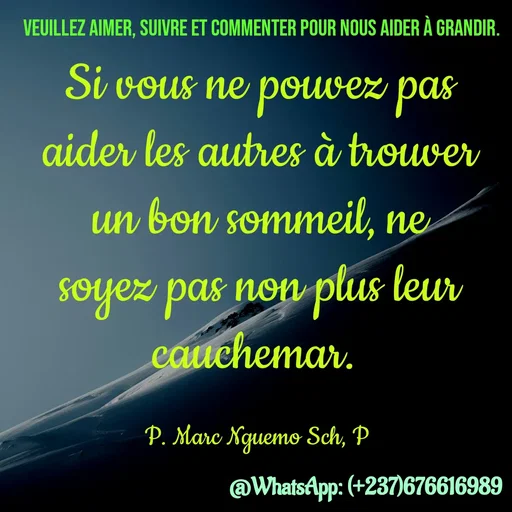 Quote by Marc Belomondo - Si vous ne pouvez pas aider les autres à trouver un bon sommeil, ne soyez pas non plus leur cauchemar. 

P. Marc Nguemo Sch, P Veuillez aimer, suivre et commenter pour nous aider à grandir. - Made using Quotes Creator App, Post Maker App