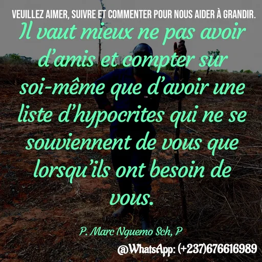 Quote by Marc Belomondo - Il vaut mieux ne pas avoir d’amis et compter sur soi-même que d’avoir une liste d’hypocrites qui ne se souviennent de vous que lorsqu’ils ont besoin de vous.

P. Marc Nguemo Sch, P Veuillez aimer, suivre et commenter pour nous aider à grandir. - Made using Quotes Creator App, Post Maker App