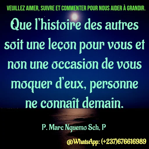 Quote by Marc Belomondo - Que l’histoire des autres soit une leçon pour vous et non une occasion de vous moquer d’eux, personne ne connaît demain.

P. Marc Nguemo Sch, P Veuillez aimer, suivre et commenter pour nous aider à grandir. - Made using Quotes Creator App, Post Maker App