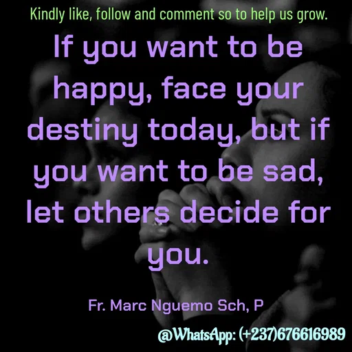 Quote by Marc Belomondo - If you want to be happy, face your destiny today, but if you want to be sad, let others decide for you.

Fr. Marc Nguemo Sch, P Kindly like, follow and comment so to help us grow. - Made using Quotes Creator App, Post Maker App