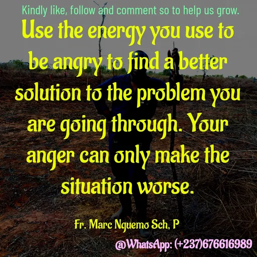 Quote by Marc Belomondo - Use the energy you use to be angry to find a better solution to the problem you are going through. Your anger can only make the situation worse.

Fr. Marc Nguemo Sch, P Kindly like, follow and comment so to help us grow. - Made using Quotes Creator App, Post Maker App